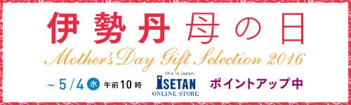 �ɐ��O ��@�́@�� Mother's Day Gift Selection 2016 �`5/4 �� �ߑO10�� this is japan. ISETAN ONLINE STORE �|�C���g�A�b�v��
