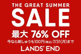 THE GREAT SUMMER SALE ő 76% OFF Ȃhイ100~(ō)! 7/31()܂ LANDS' END