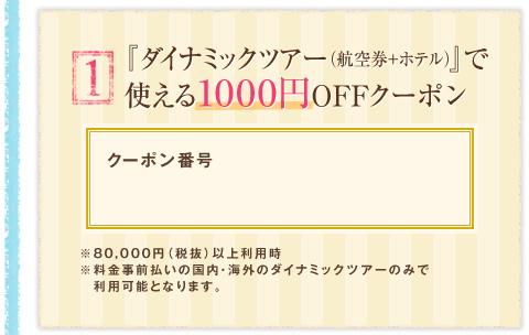 1 『ダイナミックツアー(航空券+ホテル)』で使える1000円OFFクーポン
