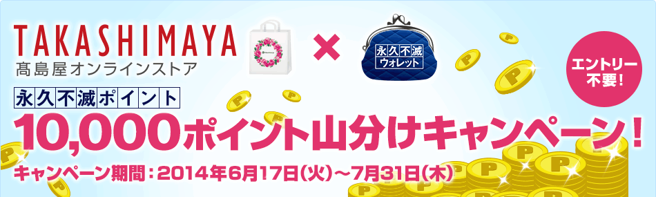 TAKASHIMAYA ICXgA ~ivsŃEHbg ivsŃ|Cg10,000|CgRLy[I Ly[ԁF2014N617i΁j`731i؁j Gg[svI